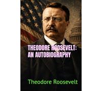 THEODORE ROOSEVELT: AN AUTOBIOGRAPHY