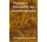 Theodore Roosevelt: An Autobiography