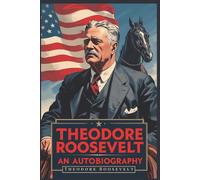 Theodore Roosevelt: An Autobiography