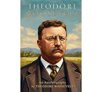 Theodore Roosevelt: An Autobiography