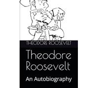 Theodore Roosevelt: An Autobiography