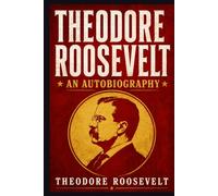 THEODORE ROOSEVELT: AN AUTOBIOGRAPHY