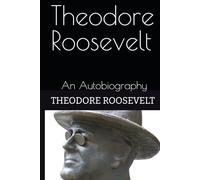 Theodore Roosevelt: An Autobiography