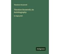 Theodore Roosevelt; An Autobiography: in large print