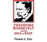 Theodore Roosevelt and the Idea of Race - Dyer Thomas G.