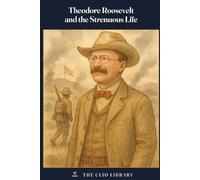 Theodore Roosevelt and the Strenuous Life