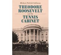 Theodore Roosevelt and the Tennis Cabinet
