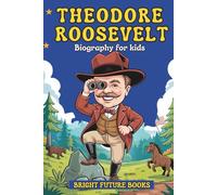 Theodore Roosevelt Biography for Kids: Inspiring Story of a Nature Lover, Reformer, and Fearless Leader for Young Readers
