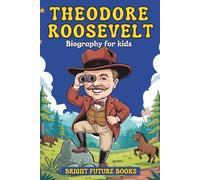 Theodore Roosevelt Biography for Kids: Inspiring Story of a Nature Lover, Reformer, and Fearless Leader for Young Readers
