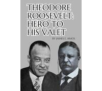 Theodore Roosevelt: Hero to his Valet