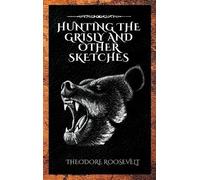 Theodore Roosevelt Hunting the Grisly and Other Sketches (Copertina rigida)
