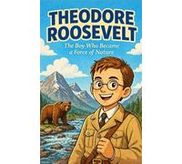 Theodore Roosevelt: The Boy Who Became a Force of Nature