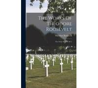 Theodore Roosevelt The Works Of Theodore Roosevelt (Copertina rigida)