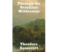 Theodore Roosevelt Through the Brazilian Wilderness (Copertina rigida)