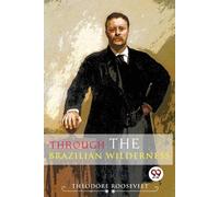 Theodore Roosevelt Through the Brazilian Wilderness (Tascabile)
