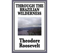 Theodore Roosevelt Through the Brazilian Wilderness (Tascabile)