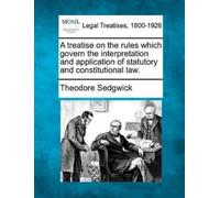 Theodore Sedgwi A treatise on the rules which govern the interpretat (Tascabile)