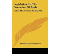 Theodore Sherman Palmer Legislation For The Protection Of Birds (Tascabile)