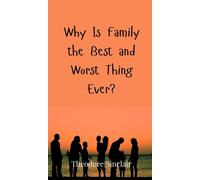 Theodore Sinclai Why Is Family the Best and Worst Thing Ever (Copertina rigida)