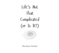 Theodore Sinclair Life's Not That Complicated (or Is It?) (Copertina rigida)