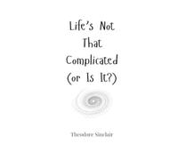 Theodore Sinclair Life's Not That Complicated (or Is It?) (Tascabile)