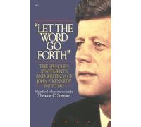 Let the Word Go Forth: The Speeches, Statements, and Writings of John F. Kennedy 1947 to 1963