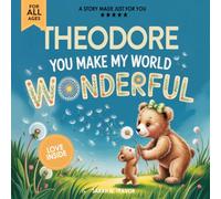 Theodore You Make My World Wonderful: A Personalized Bedtime Story Book All About You! (Custom Children's Book Gift)