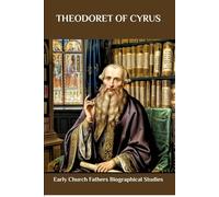 THEODORET OF CYRUS: Early Church Fathers Biographical Studies