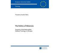 Theodros A. Teklu The Politics of Metanoia (Tascabile)