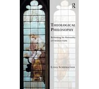 Theological Philosophy: Rethinking the Rationality of Christian Faith