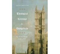 Theological Retrieval for Evangelicals: Why We Need Our Past to Have a Future