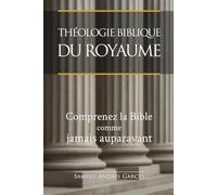 THÉOLOGIE BIBLIQUE DU ROYAUME: Comprenez la Bible comme jamais auparavant
