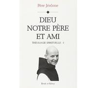 Théologie spirituelle: Tome 1, Dieu, Notre Père et ami: 0