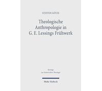 Theologische Anthropologie in G. E. Lessings Fruhwerk: Literarische Bilder von Gemeinschaft und Nonkonformität, Glück und Sünde