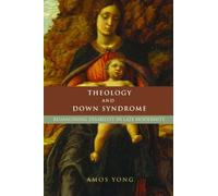 Theology and Down Syndrome: Reimagining Disability in Late Modernity