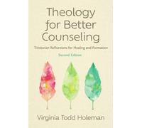 Theology for Better Counseling: Trinitarian Reflections for Healing and Formation