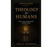 THEOLOGY FOR HUMANS: Why the Argument Never Ends
