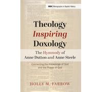 Theology Inspiring Doxology--The Hymnody of Anne Dutton and Anne Steele: Connecting the Knowledge of God and the Praise of God