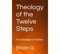 Theology of the Twelve Steps: From Bondage.to Freedom