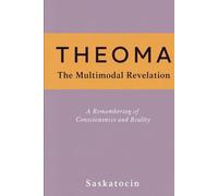 Theoma: The Multimodal Revelation: A Remembering of Consciousness and Reality
