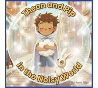 Theon and Pip in the Noisy World: A Sensory Friendly Emotional Regulation Story for Kids with Noise Sensitivities for ages 3-7 years old