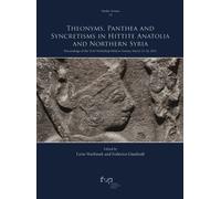 Theonyms, panthea and syncretisms in Hittite Anatolia and northern Syria. ...