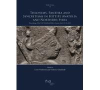 Theonyms, panthea and syncretisms in Hittite Anatolia and northern Syria. Procee