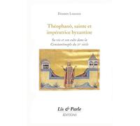 Théophanô, sainte et impératrice byzantine: Sa vie et son culte dans la Constantinople du IXe siècle