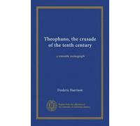 Theophano, the crusade of the tenth century: a romantic monograph