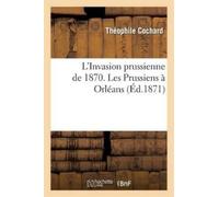 Théophile Cocha L'Invasion Prussienne de 1870. Les Prussiens À Orléa (Tascabile)