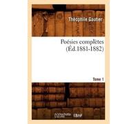 Théophile Gautier Poésies Complètes. Tome 1 (Éd.1881-1882) (Tascabile)