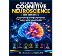 Theoretical and Cognitive Neuroscience 2026-2027 (Edition): A Comprehensive Textbook of Brain Function, Cognition, Neural Systems, Perception, Learning, Memory, and the Biology of the Mind