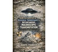 Theoretical Biophysics and Geochemical Thermodynamics of Instantaneous Macroscopic Transmutation: An Analysis of the 1993 KGB-CIA UFO Limestone Incident