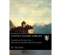 Theoretical Physics. Vol. I: Mechanics and Heat Newton-Carnot